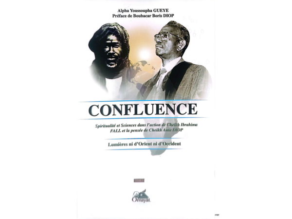 CONFLUENCE – Spiritualité et Sciences dans l’action de Cheikh Ibrahima FALL et la pensée de Cheikh Anta DIOP - Tom 1